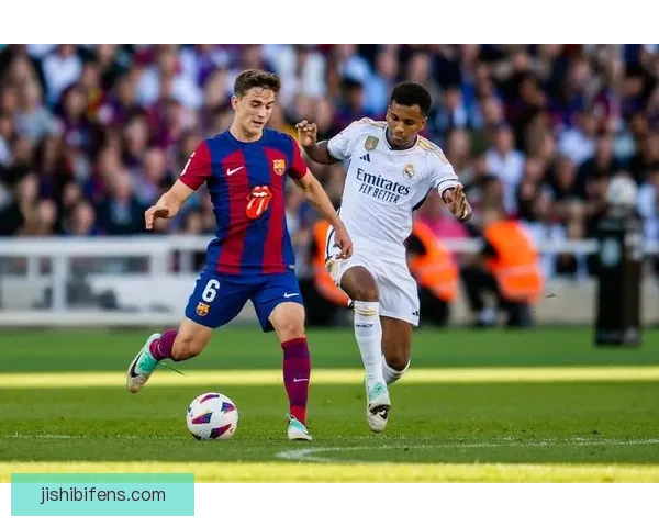 巴萨皇马巅峰对决：西班牙国家德比再次上演传奇对抗